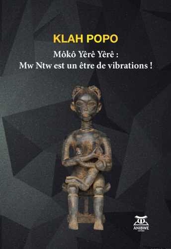 "MÔKÔ YÊRÊ YÊRÊ, Mw Ntw est un Être de Vibrations !" by KLAH Popo - (Book, Spirituality)