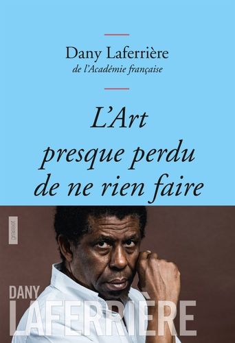 "L'ART PRESQUE PERDU DE NE RIEN FAIRE" par (Dany Laferrière) LEGBA - (Roman)
