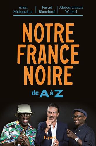 "NOTRE FRANCE NOIRE, de A à Z" par Alain Mabanckou, Abdourahman Waberi et Pascal Blanchard - (Book)