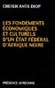ANTA DIOP: "LES FONDEMENTS ECONOMIQUES ET CULTURELS D'UN ETAT FÉDÉRALE D'AFRIQUE NOIRE"