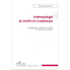 "ANTHROPOLOGIE DU CONFLIT EN GUADELOUPE. Prolongements, Ruptures et Variations de la Domination Colo