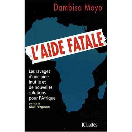 "L'AIDE FATALE, Les Ravages d'Une Aide Inutile et de Nouvelles Solutions pour l'Afrique" par DAMBISA