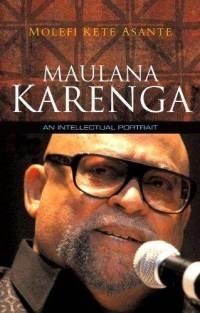 "MAULANA KARENGA, An Intellectual Portrait" by MOLEFI KETE ASANTE (Biographical Essay)