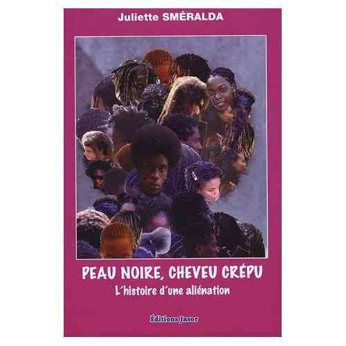 "PEAU NOIRE, CHEVEU CRÉPU, L'Histoire d'Une Aliénation" par Juliette SMERALDA