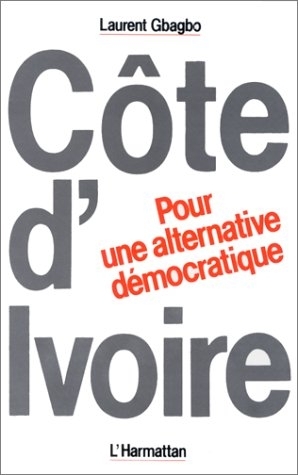 "CÔTE-D'IVOIRE : POUR UNE ALTERNATIVE DÉMOCRATIQUE" by Laurent GBAGBO