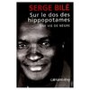 "SUR LE DOS DES HIPPOPOTAMES, Une Vie de Nègre" par Serge BILÉ