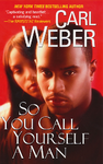 "SO YOU CALL YOURSELF A MAN"  by Carl Weber - (Book, novel)