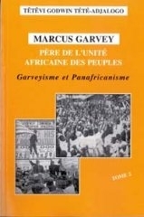 MARCUS GARVEY Père de l'unité africaine des peuples T2: Garveyisme & Panafricanisme de TÉTÉ-ADJALOGO