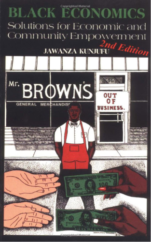 Empowerment: "BLACK ECONOMICS, Solutions for Economic and Community Empowerment" by JAWANZA KUNJUFU