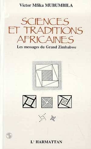 "SCIENCES ET TRADITIONS AFRICAINES, Les Messages du Grand Zimbabwe" par Dr MUBUMBILA Mfika - (Livre)