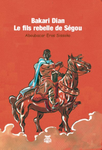 "BAKARI DIAN, LE FILS REBELLE DE SEGOU" par A.E. SISSOKO - (LIVRE, Récit)