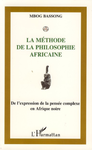 "LA MÉTHODE DE LA PHILOSOPHIE AFRICAINE, De l’Expression à la Pensée Complexe en Afrique Noire"