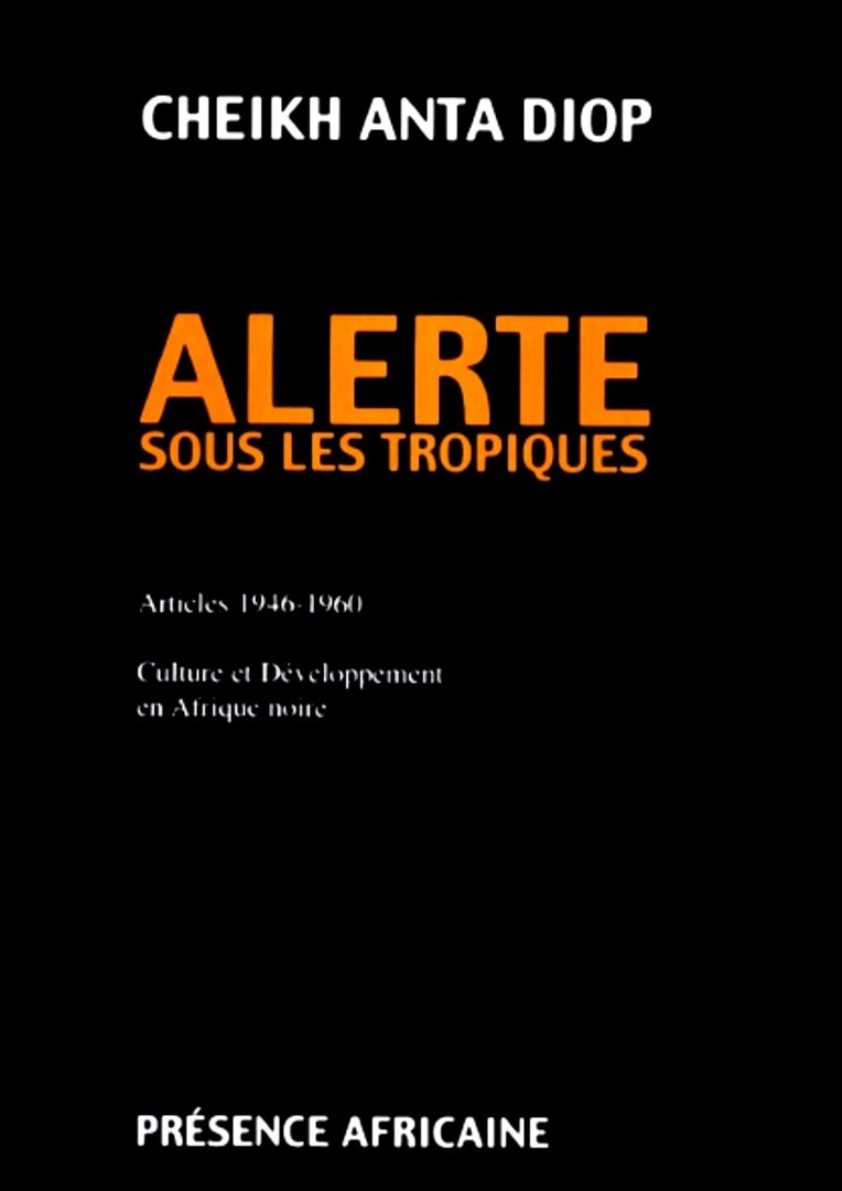 ANTA DIOP: ALERTE SOUS LES TROPIQUES (Articles 1946-1960): Culture et Développement en Afrique Noire
