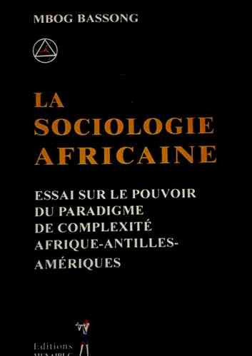 LA SOCIOLOGIE AFRICAINE Essai Sur Le Pouvoir Du Paradigme De Complexité Afrique-Antilles de BASSONG