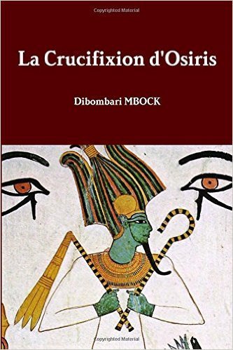 "LA CRUCIFIXION D'OSIRIS" par DIBOMBARI MBOCK - (Livre, Égyptologie)
