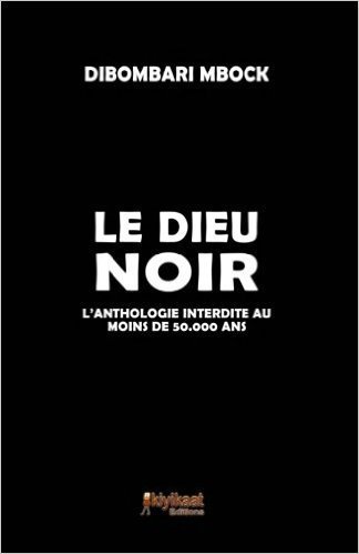 "LE DIEU NOIR, L'Anthologie Interdite Au Moins De 50.000 ANS" par DIBOMBARI MBOCK - (Spiritualité)