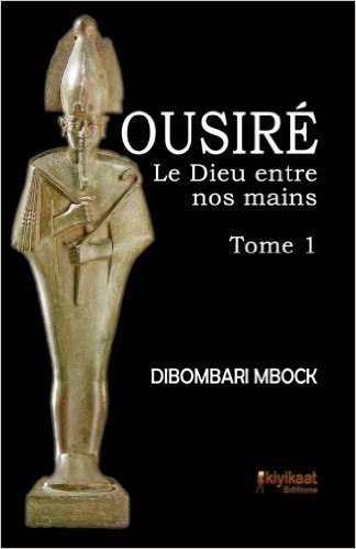 "OUSIRÉ, LE DIEU ENTRE NOS MAINS (Tome 1)" par DIBOMBARI MBOCK - (Livre, Spiritualité)
