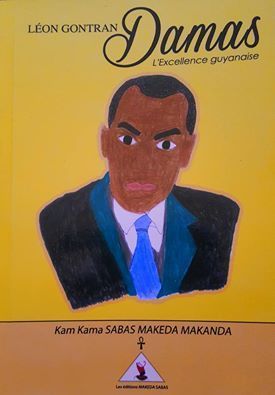 "LÉON GONTRAN DAMAS, L'EXCELLENCE GUYANAISE" par Kam Kama SABAS MAKEDA MAKANDA - (LIVRE, Portrait)