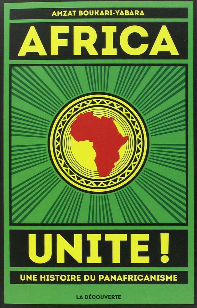 "AFRICA UNITE ! UNE HISTOIRE DU PANAFRICANISME" par Amzat BOUKARI-YABARA - (Livre, Essai)