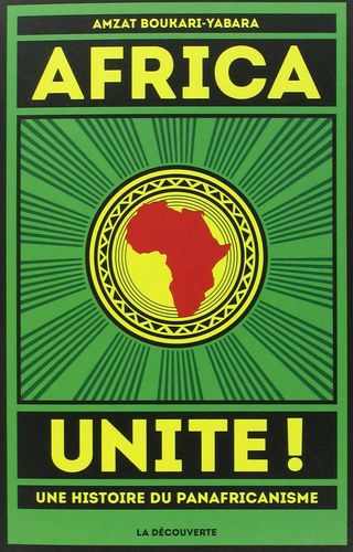 "AFRICA UNITE ! UNE HISTOIRE DU PANAFRICANISME" par Amzat BOUKARI-YABARA - (Book, Essay)