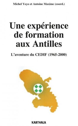 "UNE EXPÉRIENCE DE FORMATION AUX ANTILLES, L'Aventure du CEDIF (1965-2000)" - (Livre)
