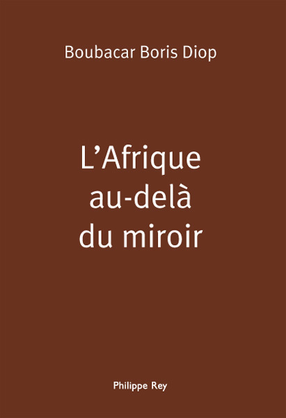 LIVRE, Réflexions: "L'AFRIQUE AU DELÀ DU MIROIR" par Boubacar Boris DIOP