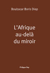LIVRE, Réflexions: "L'AFRIQUE AU DELÀ DU MIROIR" par Boubacar Boris DIOP