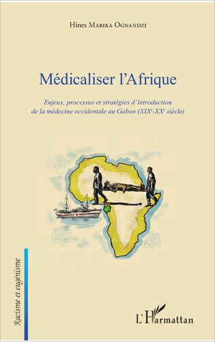MÉDICALISER L'AFRIQUE, Enjeux, Processus et Stratégies d'Introduction de la Médecine Occidentale ...
