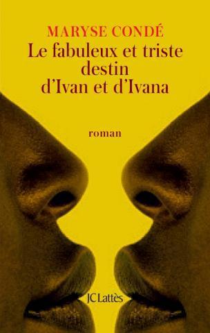 LIVRE, Roman: "LE FABULEUX ET TRISTE DESTIN D'IVAN ET D'IVANA" par Maryse CONDÉ