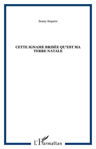"CETTE IGNAME BRISÉE QU'EST MA TERRE NATALE" par Sony Rupaire - (Livre, biographie)