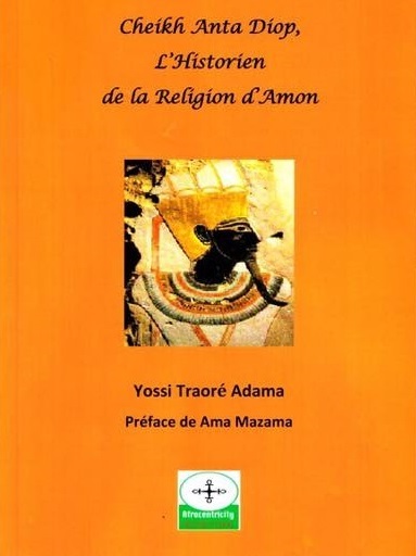 Livre: "CHEIKH ANTA DIOP, L'HISTORIEN DE LA RELIGION D'AMON" par YOSSI TRAORÉ ADAMA