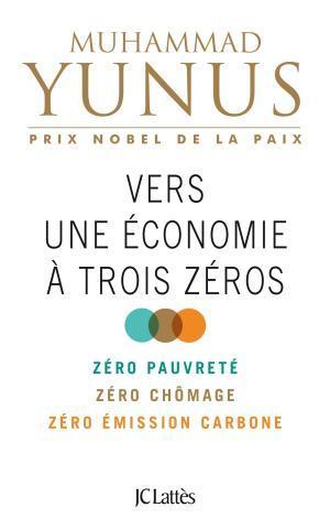 "VERS UNE ÉCONOMIE A TROIS ZÉROS, Zéro Pauvreté, Zéro Chômage, Zéro Émission Carbonne" by YUNUS