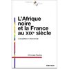 "L'AFRIQUE NOIRE ET LA FRANCE AU XIXe SIÈCLE. Conquêtes et Résistances" par Christian Roche