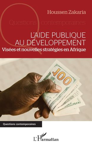 "L'AIDE PUBLIQUE AU DÉVELOPPEMENT, Visées et Nouvelles Stratégies en Afrique" by Houssen Zakaria