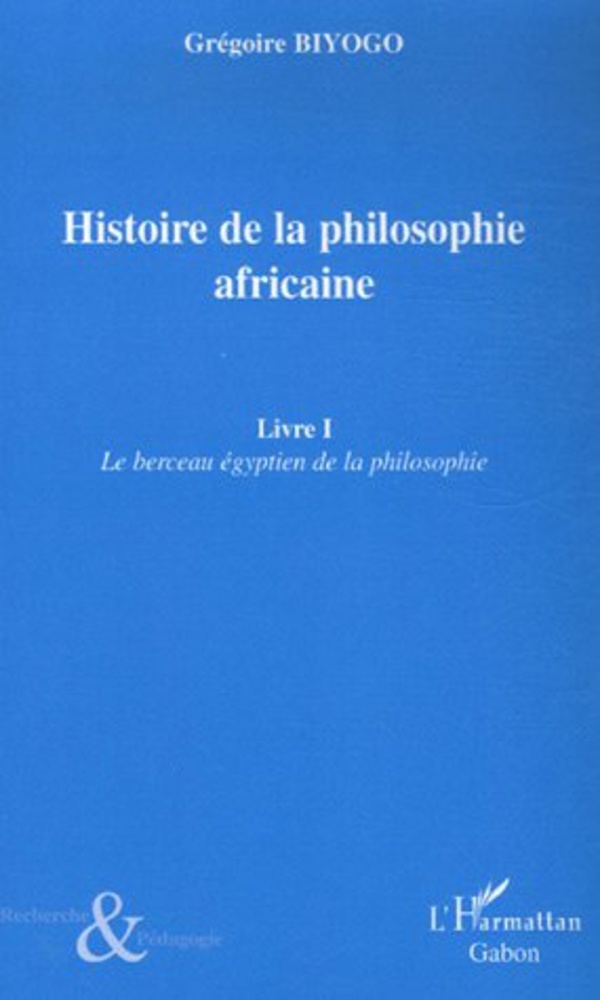 "HISTOIRE DE LA PHILOSOPHIE AFRICAINE, Livre I: Le Berceau Égyptien de la Philosophie" par BIYOGO