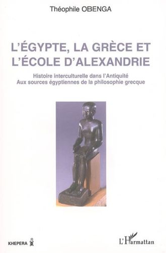 L'EGYPTE, LA GRÈCE ET L'ÉCOLE D'ALEXANDRIE, Histoire Interculturelle dans l'Antiquité Aux Sources...