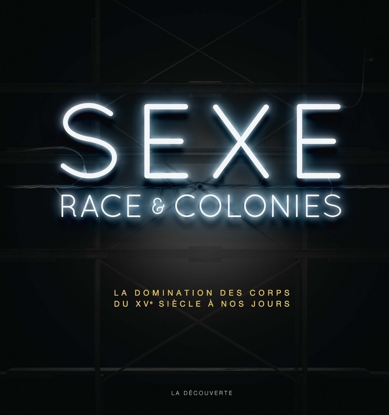 "SEXE, RACE & COLONIES. La Domination des Corps du XVe Siècle à nos Jours" avec Pascal Blanchard,...