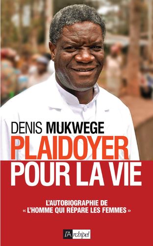 "PLAIDOYER POUR LA VIE" par Docteur Denis MUKWEGE (Prix Nobel de la Paix 2018 )