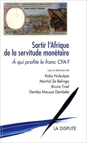 "SORTIR L'AFRIQUE DE LA SERVITUDE MONÉTAIRE, À Qui Profite Le Franc CFA ?"