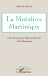 "LA MUTATION MARTINIQUE, Orientations pour l'Épanouissement de la Martinique" par Garcin Malsa