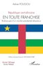 "RÉPUBLIQUE CENTRAFRICAINE EN TOUTE FRANCHISE. Radioscopie d'un Mandat Présidentiel Désastreux"