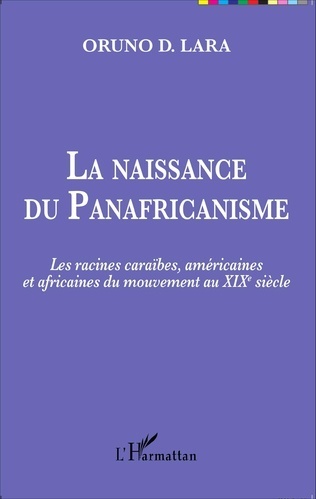 LA NAISSANCE DU PANAFRICANISME, Les Racines Caraibes, Américaines et Africaines du Mouvement au XIXe
