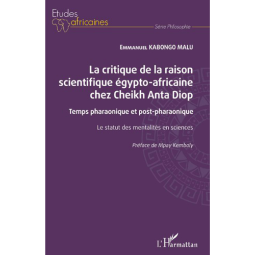 LA CRITIQUE DE LA RAISON SCIENTIFIQUE ÉGYPTO-AFRICAINE CHEZ CHEIKH ANTA DIOP Temps pharaonique et...