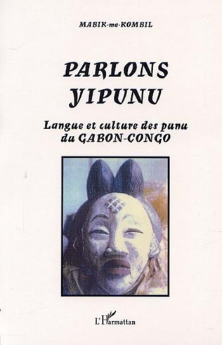 "PARLONS YIPUNU Langue et Culture des Punu du GABON-CONGO" par MABIK-ma-KOMBIL