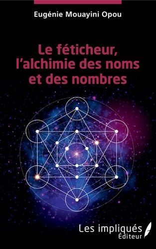 "LE FÉTICHEUR, L'ALCHIMIE DES NOMS ET DES NOMBRES" par MOUAYINI OPOU - (Book)