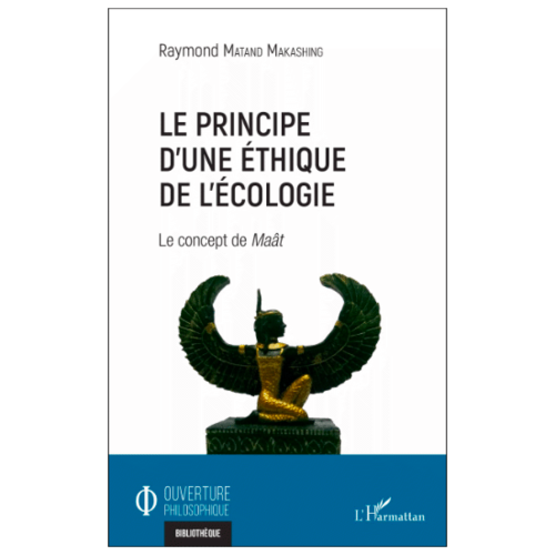"LE PRINCIPE D'UNE ÉTHIQUE DE L'ÉCOLOGIE, Le Concept de Maât" par MATAND MAKASHING - (Livre)
