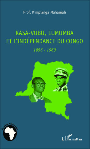 "KASA-VUBU, LUMUMBA ET L'INDÉPENDANCE DU CONGO. 1956-1960" par MAHANIAH KIMPIANGA - (Livre)