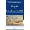 "DELGRÈS OU LA GUADELOUPE EN 1802" par Jacques Adelaïde-Merlande