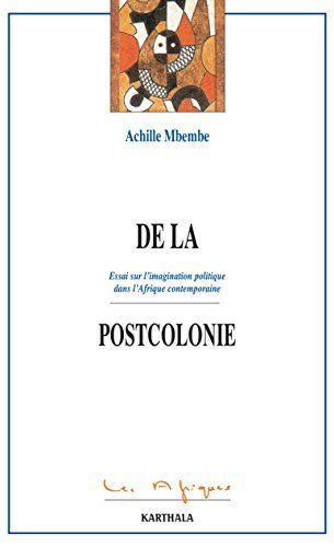 "DE LA POSTCOLONIE, Essai sur l'Imagination Politique dans l'Afrique Con" by Achille MBEMBE - (Book)