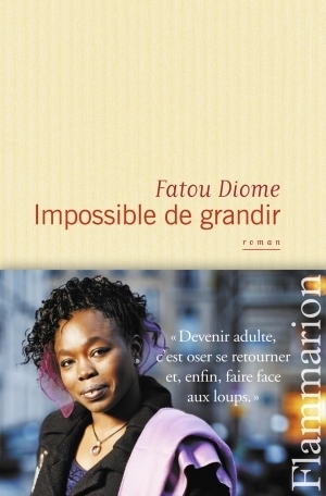 "IMPOSSIBLE DE GRANDIR" par Fatou DIOME - (Livre, roman)